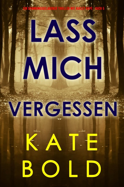 Lass mich vergessen (Ein spannungsgeladener Thriller mit Ashley Hope - Buch 5) - Kate Bold