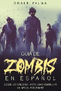 Guía de Zombis en Español: Desde los Orígenes Hasta Cómo Sobrevivir un Apocalipsis Zombie - Drake Palma