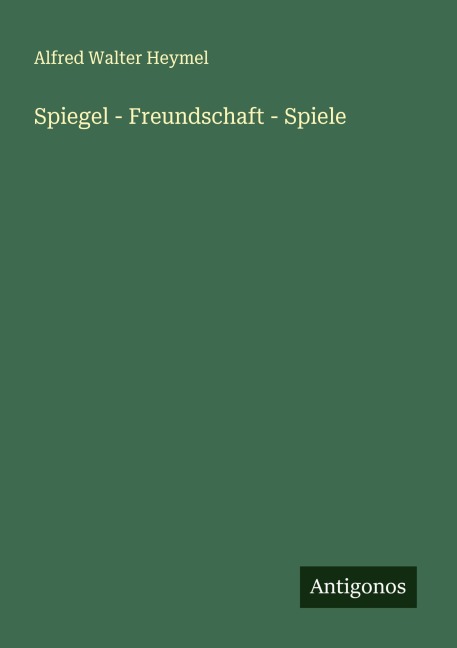 Spiegel - Freundschaft - Spiele - Alfred Walter Heymel