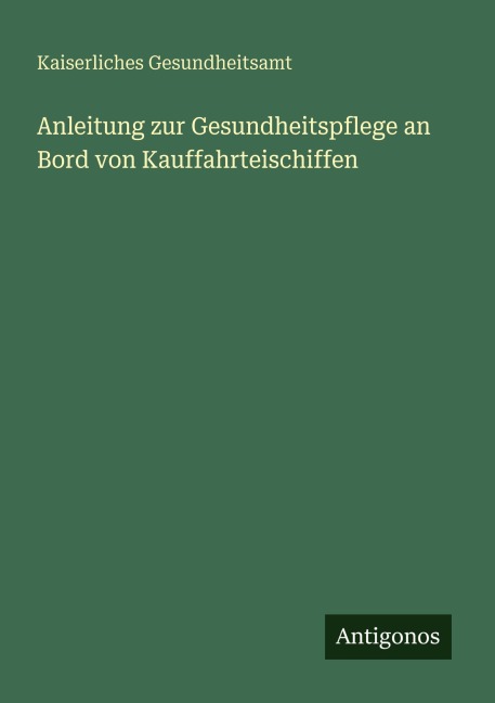 Anleitung zur Gesundheitspflege an Bord von Kauffahrteischiffen - Kaiserliches Gesundheitsamt