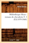 Cover-Bild zum Titel 'Bibliothèque Bleue: Romans de Chevalerie.T. 1 (Éd.1859-1860)' von 'Collectif'