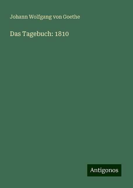 Das Tagebuch: 1810 - Johann Wolfgang von Goethe