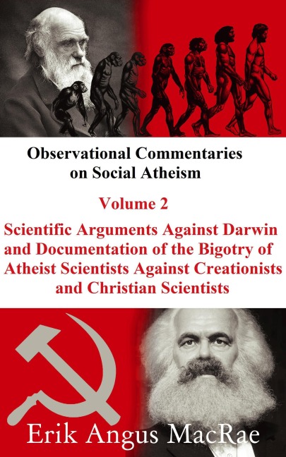 Scientific Arguments Against Darwin and Documentation of the Bigotry of Atheist Scientists Against Creationists and Christian Scientists (Observational Commentaries on Social Atheism, #2) - Erik Angus MacRae