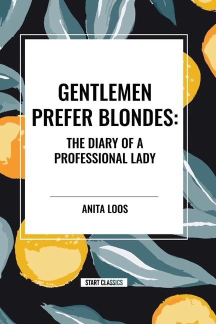 Gentlemen Prefer Blondes: The Diary of a Professional Lady - Anita Loos