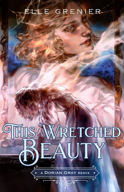 This Wretched Beauty: A Dorian Gray Remix - Elle Grenier