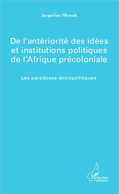 De l'antériorité des idées et institutions politiques de l'Afrique précoloniale - Nkoyok