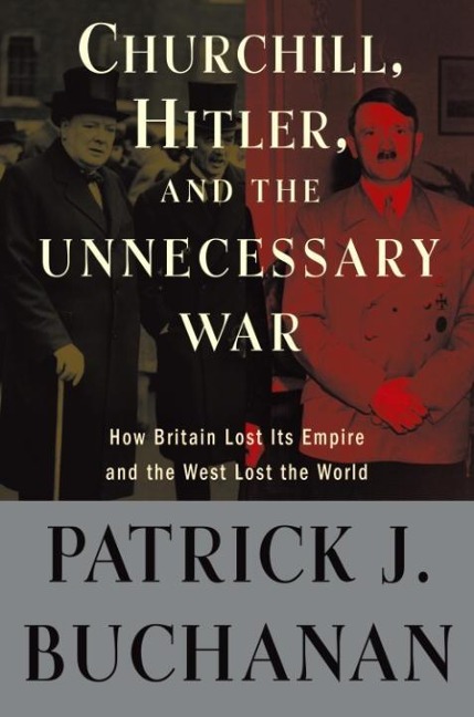 Churchill, Hitler, and "The Unnecessary War" - Patrick J. Buchanan