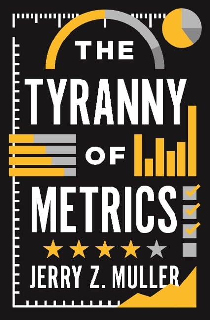 The Tyranny of Metrics - Jerry Z. Muller