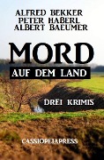 Mord auf dem Land: Drei Krimis - Alfred Bekker, Peter Haberl, Albert Baeumer