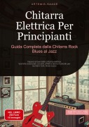 Cover-Bild zum Titel 'Chitarra Elettrica Per Principianti: Guida Completa dalla Chitarra Rock Blues al Jazz' von 'Artemis Saage - Italiano'