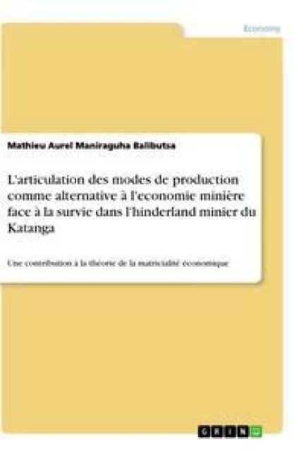 L'articulation des modes de production comme alternative à l'economie minière face à la survie dans l'hinderland minier du Katanga - Mathieu Aurel Maniraguha Balibutsa
