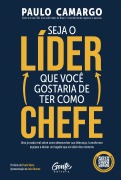 Seja o líder que você gostaria de ter como chefe - Paulo Camargo