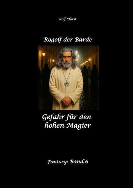 Rogolf der Barde: Lost Places, Dunkle Macht, Magier, Rituale, Silberdolch, goldene Klinge, Armbrust, Pfeil und Bogen, Schwert, Kutte, Kapuzenmantel, Parapsychologie, Verrat - Rolf Horst