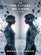 Cover-Bild zum Titel 'The Future We Chase, a novel' von 'Michael Joe Armijo'