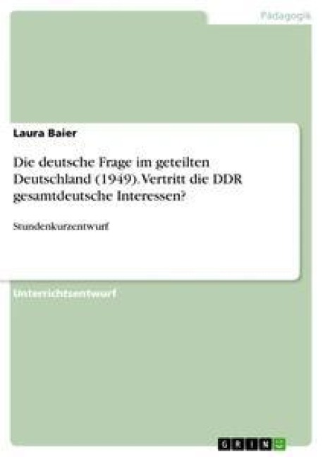 Die deutsche Frage im geteilten Deutschland (1949). Vertritt die DDR gesamtdeutsche Interessen? - Laura Baier