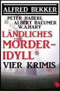 Cover-Bild zum Titel 'Ländliches Mörder-Idyll: Vier Krimis' von 'Alfred Bekker, W. A. Hary, Albert Baeumer, Peter Haberl'