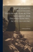 Cover-Bild zum Titel 'Kurzgefasstes exegetisches Handbuch zum alten Testament, Der Prophet Ezechiel, Achte Lieferung' von 'Ferdinand Hitzig'