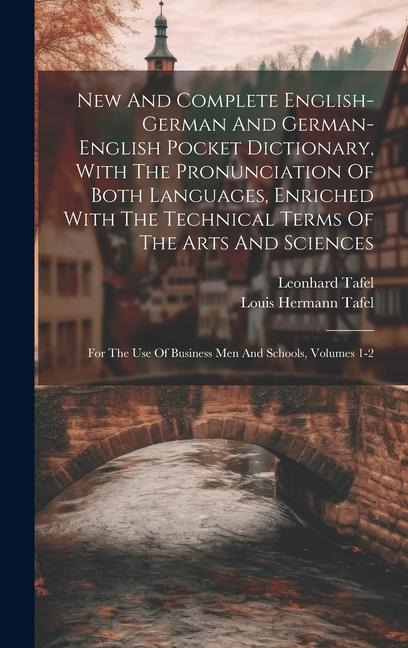 New And Complete English-german And German-english Pocket Dictionary, With The Pronunciation Of Both Languages, Enriched With The Technical Terms Of T - Leonhard Tafel