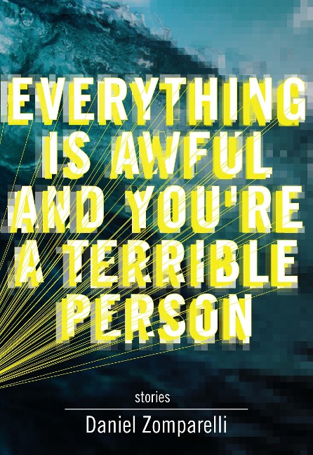 Everything Is Awful and You're a Terrible Person - Daniel Zomparelli