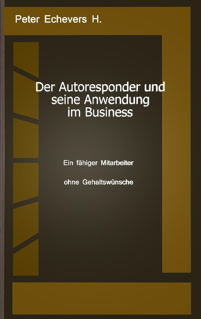 Der Autoresponder und seine Anwendung im Business - Peter Echevers H.