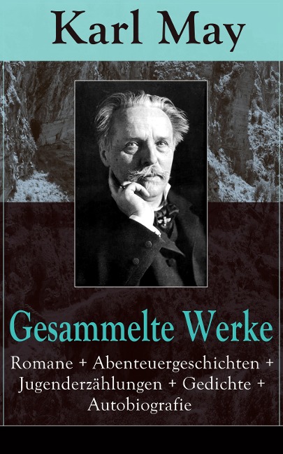 Gesammelte Werke: Romane + Abenteuergeschichten + Jugenderzählungen + Gedichte + Autobiografie - Karl May