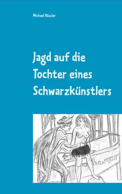 Jagd auf die Tochter eines Schwarzkünstlers - Michael Häusler