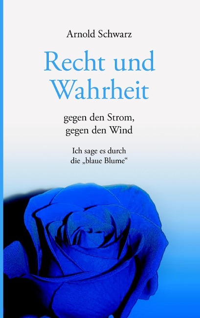Recht und Wahrheit. Gegen den Strom, gegen den Wind - Arnold Schwarz