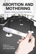 Cover-Bild zum Titel 'Abortion and Mothering: Research, Stories, and Artistic Expressions' von ''