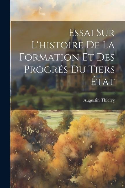 Essai sur L'histoire de la Formation et des Progrés du Tiers État - Augustin Thierry