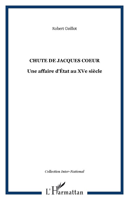 Chute de jacques coeur - une affaire d'etat au xve siecle - Robert Guillot