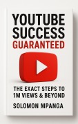 Cover-Bild zum Titel 'YouTube Success Guaranteed: The Exact Steps to 1M Views & Beyond.' von 'Solomon Mpanga'