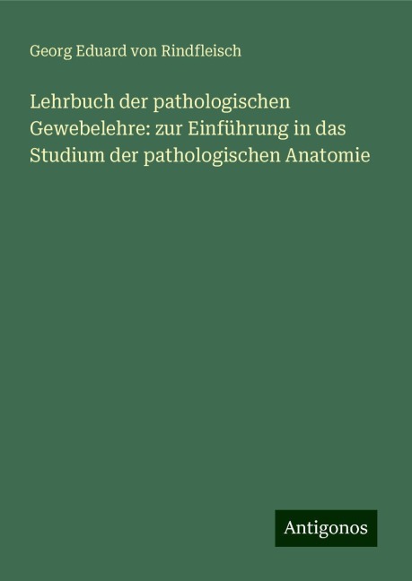 Lehrbuch der pathologischen Gewebelehre: zur Einführung in das Studium der pathologischen Anatomie - Georg Eduard Von Rindfleisch