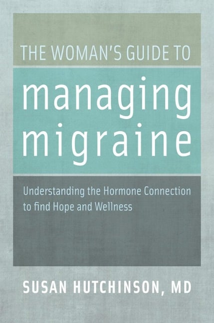 The Woman's Guide to Managing Migraine - Susan MD Hutchinson