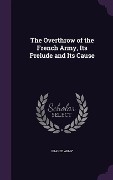 The Overthrow of the French Army, Its Prelude and Its Cause - 
