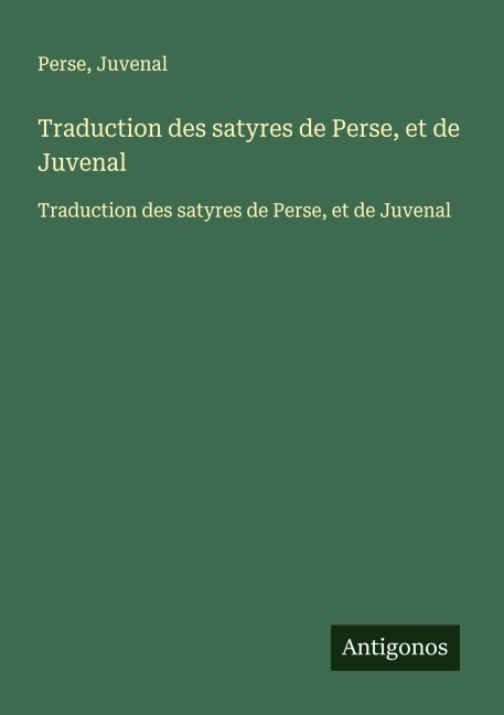 Traduction des satyres de Perse, et de Juvenal - Perse, Juvenal