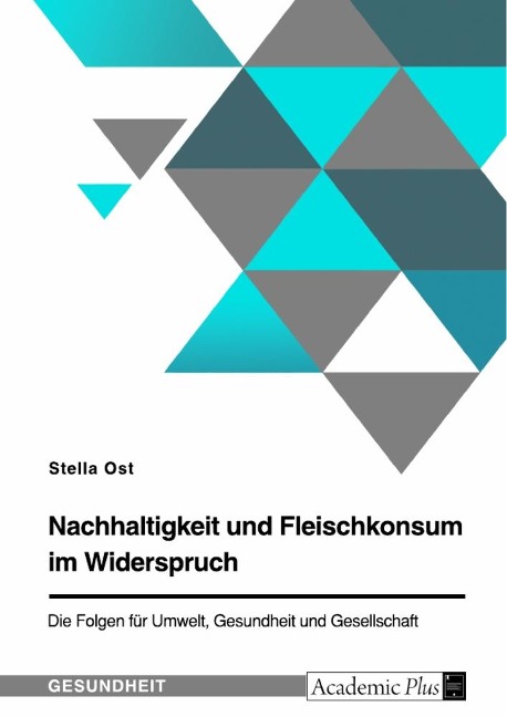 Nachhaltigkeit und Fleischkonsum im Widerspruch. Die Folgen für Umwelt, Gesundheit und Gesellschaft - Stella Ost