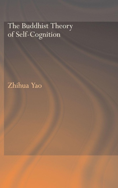 The Buddhist Theory of Self-Cognition - Zhihua Yao