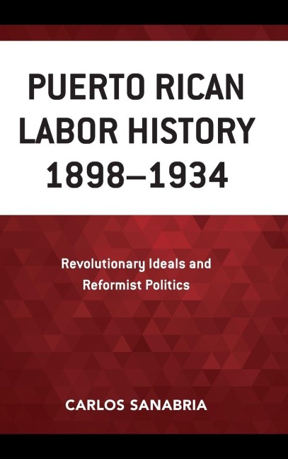 Puerto Rican Labor History 1898-1934 - Carlos Sanabria