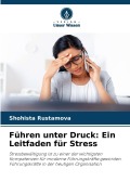 Cover-Bild zum Titel 'Führen unter Druck: Ein Leitfaden für Stress' von 'Shohista Rustamova'