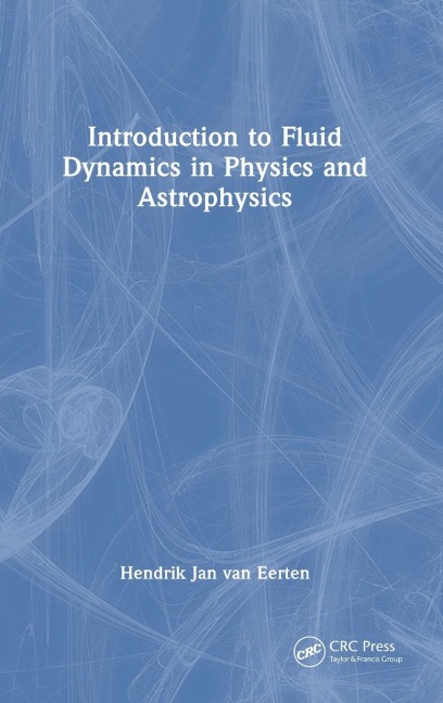 Introduction to Fluid Dynamics in Physics and Astrophysics - Hendrik Jan van Eerten
