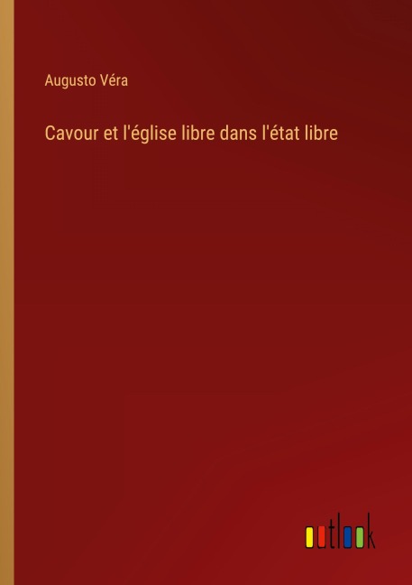 Cavour et l'église libre dans l'état libre - Augusto Véra