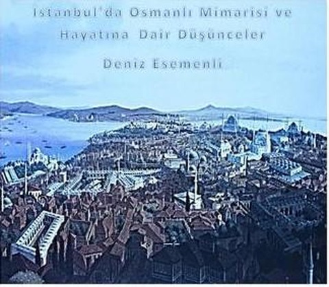 Istanbul'da Osmanli Mimarisi Ve Hayatina  Dair Düsünceler - Deniz Esemenli
