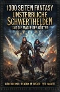 Cover-Bild zum Titel '1300 Seiten Fantasy: Unsterbliche Schwerthelden und die Magie der Götter' von 'Alfred Bekker, Hendrik M. Bekker, Pete Hackett'