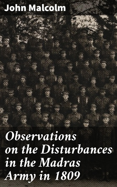 Observations on the Disturbances in the Madras Army in 1809 - John Malcolm