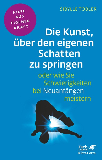 Die Kunst, über den eigenen Schatten zu springen oder wie Sie Schwierigkeiten bei Neuanfängen meistern (Fachratgeber Klett-Cotta, Bd.) - Sibylle Tobler