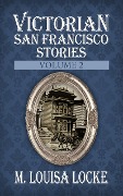 Victorian San Francisco Stories: Volume 2 - M. Louisa Locke
