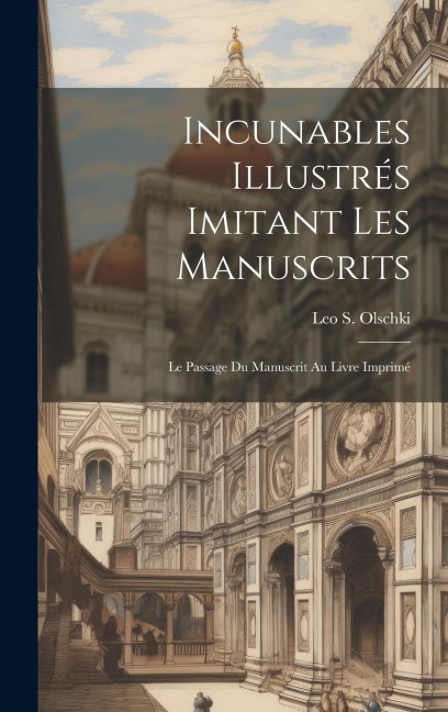 Incunables Illustrés Imitant Les Manuscrits; Le Passage Du Manuscrit Au Livre Imprimé - 