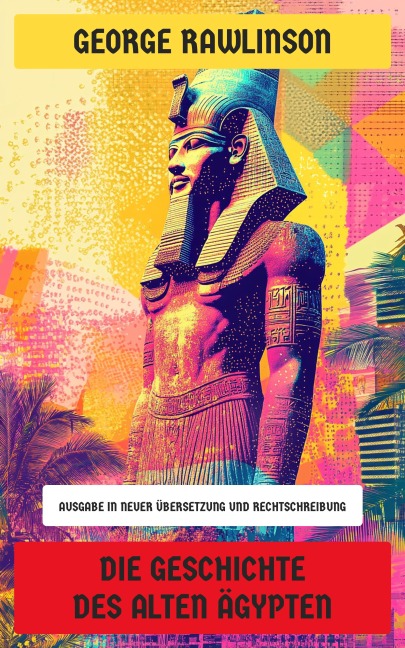 Die Geschichte des Alten Ägypten - George Rawlinson