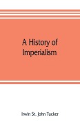Cover-Bild zum Titel 'A history of imperialism' von 'Irwin St. John Tucker'