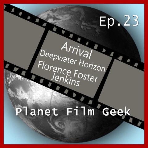Planet Film Geek, PFG Episode 23: Arrival, Deepwater Horizon, Florence Foster Jenkins - Colin Langley, Johannes Schmidt